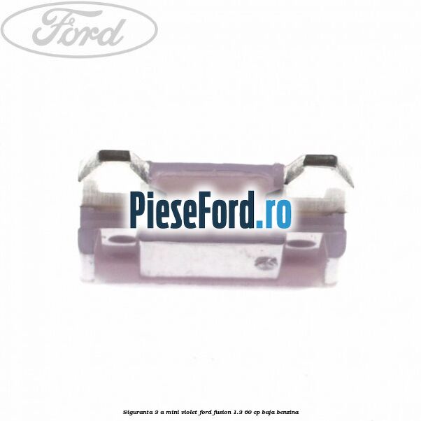 Siguranta 3 A Mini violet Ford Fusion 1.3 60 cp BAJA benzina