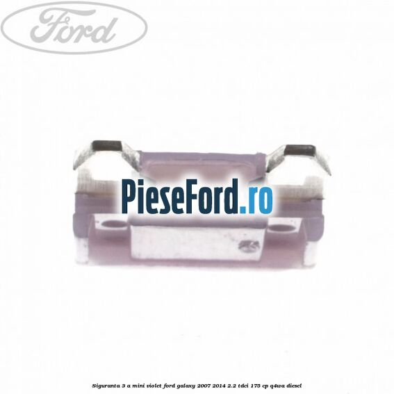 Siguranta 3 A Mini violet Ford Galaxy 2007-2014 2.2 TDCi 175 cp Q4WA diesel