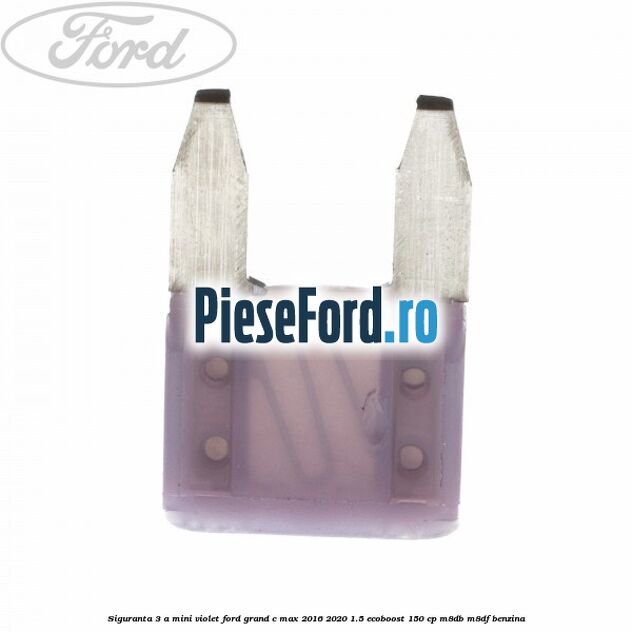 Siguranta 3 A Mini violet Ford Grand C-Max 2016-2020 1.5 EcoBoost 150 cp M8DB, M8DF benzina