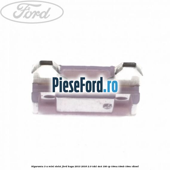 Siguranta 3 A Mini violet Ford Kuga 2013-2016 2.0 TDCi 4x4 180 cp Siguranta 3 A Mini violet Ford Kuga 2013-2016 2.0 TDCi 4x4 180 cp T8MA, T8MB, T8MC diesel