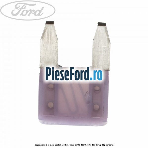 Siguranta 3 A Mini violet Ford Mondeo 1993-1996 1.6 i 16V 90 cp L1F benzina