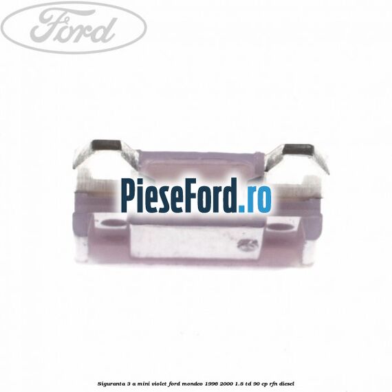 Siguranta 3 A Mini violet Ford Mondeo 1996-2000 1.8 TD 90 cp RFN diesel