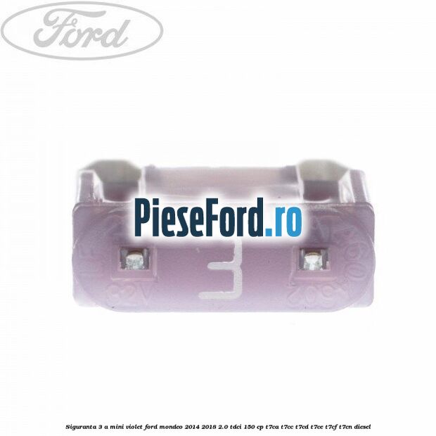Siguranta 3 A Mini violet Ford Mondeo 2014-2018 2.0 TDCi 150 cp T7CA, T7CC, T7CD, T7CE, T7CF, T7CN diesel