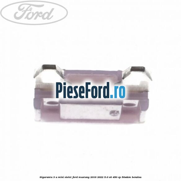 Siguranta 3 A Mini violet Ford Mustang 2018-2022 5.0 V8 450 cp 50SDEM benzina