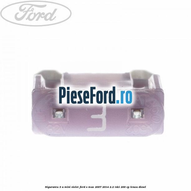 Siguranta 3 A Mini violet Ford S-Max 2007-2014 2.2 TDCi 200 cp KNWA diesel