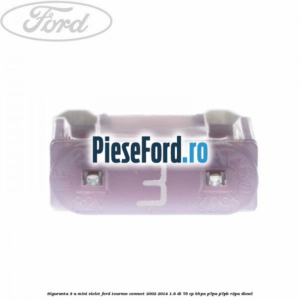 Siguranta 3 A Mini violet Ford Tourneo Connect 2002-2014 1.8 Di 75 cp BHPA, P7PA, P7PB, R2PA diesel