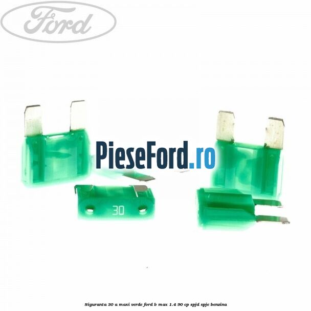 Siguranta 30 A Maxi verde Ford B-Max 1.4 90 cp SPJD, SPJE benzina