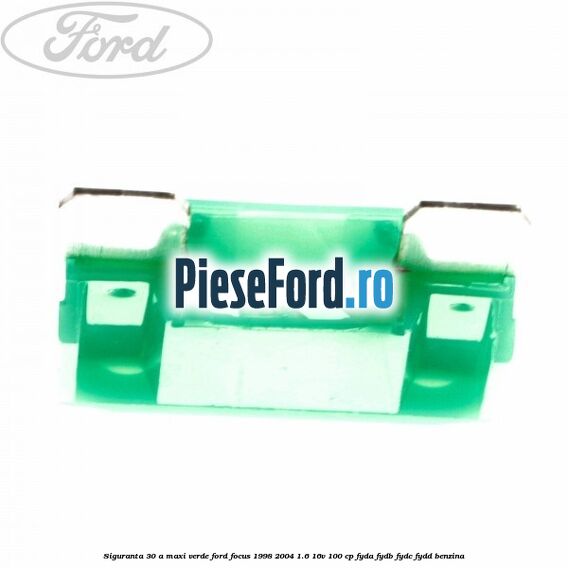 Siguranta 30 A Maxi verde Ford Focus 1998-2004 1.6 16V 100 cp FYDA, FYDB, FYDC, FYDD benzina