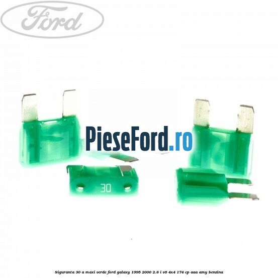 Siguranta 30 A Maxi verde Ford Galaxy 1995-2000 2.8 i V6 4x4 174 cp AAA, AMY benzina