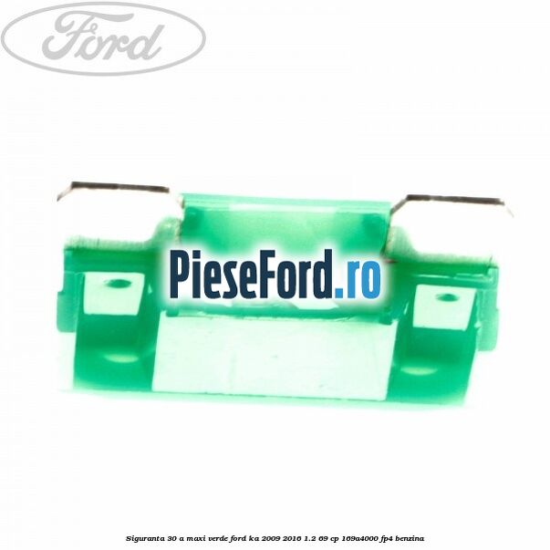 Siguranta 30 A Maxi verde Ford Ka 2009-2016 1.2 69 cp 169A4000, FP4 benzina