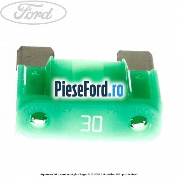 Siguranta 30 A Maxi verde Ford Kuga 2019-2023 1.5 EcoBlue 120 cp ZTDA diesel