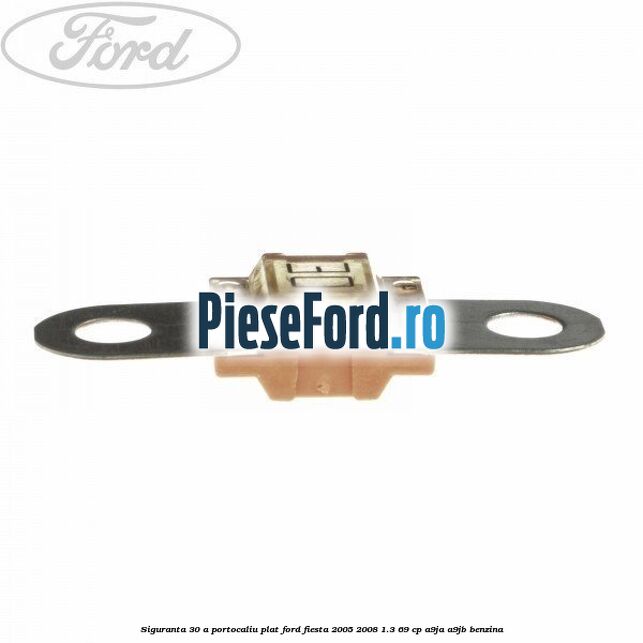 Siguranta 30 A portocaliu plat Ford Fiesta 2005-2008 1.3 69 cp A9JA, A9JB benzina