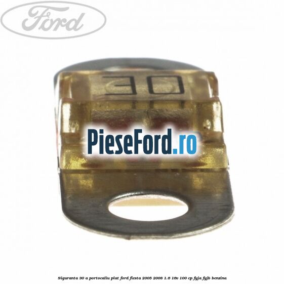 Siguranta 30 A portocaliu plat Ford Fiesta 2005-2008 1.6 16V 100 cp FYJA, FYJB benzina