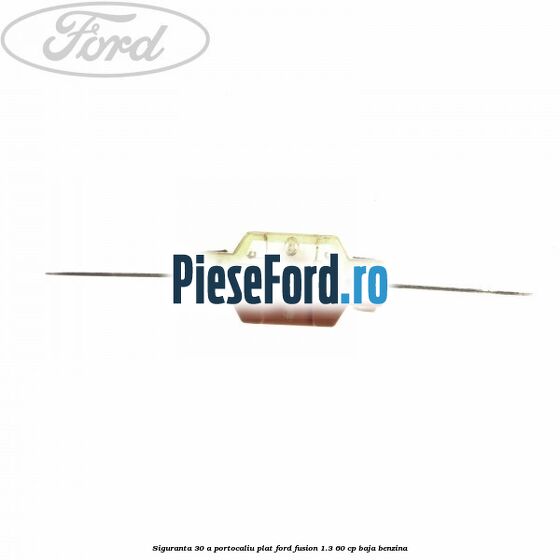 Siguranta 30 A portocaliu plat Ford Fusion 1.3 60 cp BAJA benzina