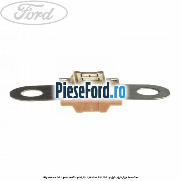 Siguranta 30 A portocaliu plat Ford Fusion 1.6 100 cp FYJA, FYJB, FYJC benzina