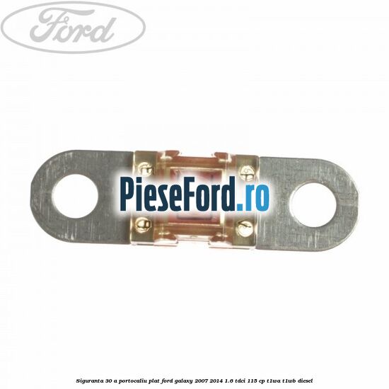 Siguranta 30 A portocaliu plat Ford Galaxy 2007-2014 1.6 TDCi 115 cp T1WA, T1WB diesel