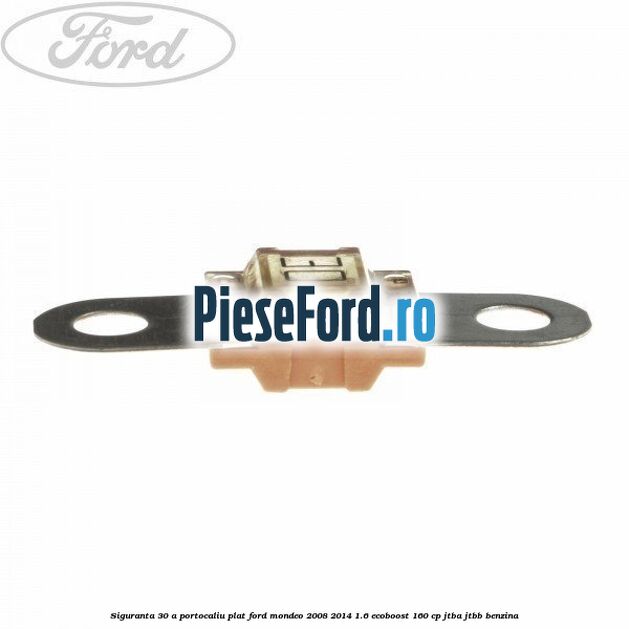 Siguranta 30 A portocaliu plat Ford Mondeo 2008-2014 1.6 EcoBoost 160 cp JTBA, JTBB benzina