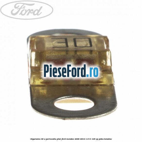 Siguranta 30 A portocaliu plat Ford Mondeo 2008-2014 1.6 Ti 125 cp PNBA benzina
