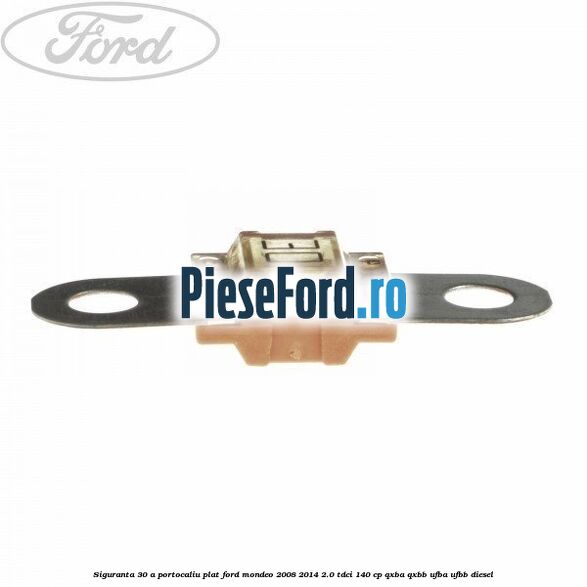Siguranta 30 A portocaliu plat Ford Mondeo 2008-2014 2.0 TDCi 140 cp QXBA, QXBB, UFBA, UFBB diesel