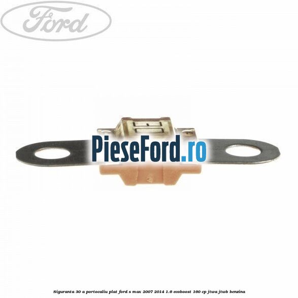 Siguranta 30 A portocaliu plat Ford S-Max 2007-2014 1.6 EcoBoost 160 cp JTWA, JTWB benzina