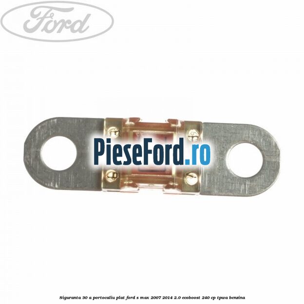 Siguranta 30 A portocaliu plat Ford S-Max 2007-2014 2.0 EcoBoost 240 cp TPWA benzina
