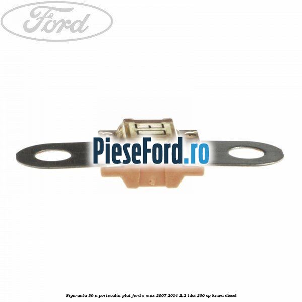 Siguranta 30 A portocaliu plat Ford S-Max 2007-2014 2.2 TDCi 200 cp KNWA diesel