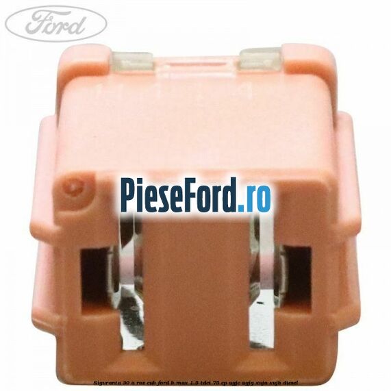 Siguranta 30 A roz cub Ford B-Max 1.5 TDCi 75 cp UGJC, UGJG, XUJA, XUJB diesel