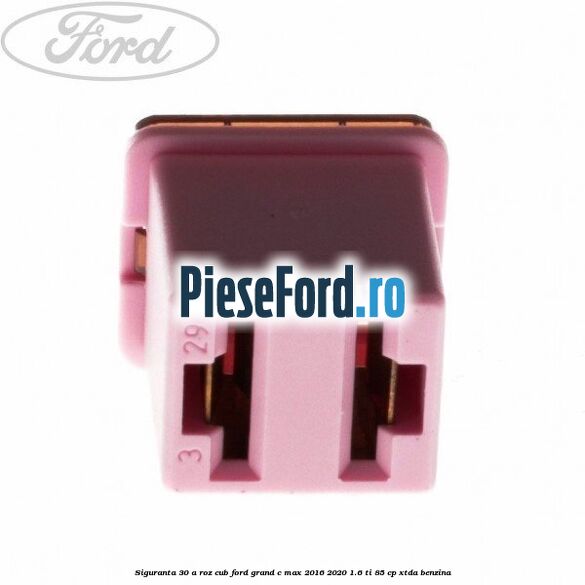 Siguranta 30 A roz cub Ford Grand C-Max 2016-2020 1.6 Ti 85 cp Siguranta 30 A roz cub Ford Grand C-Max 2016-2020 1.6 Ti 85 cp XTDA benzina