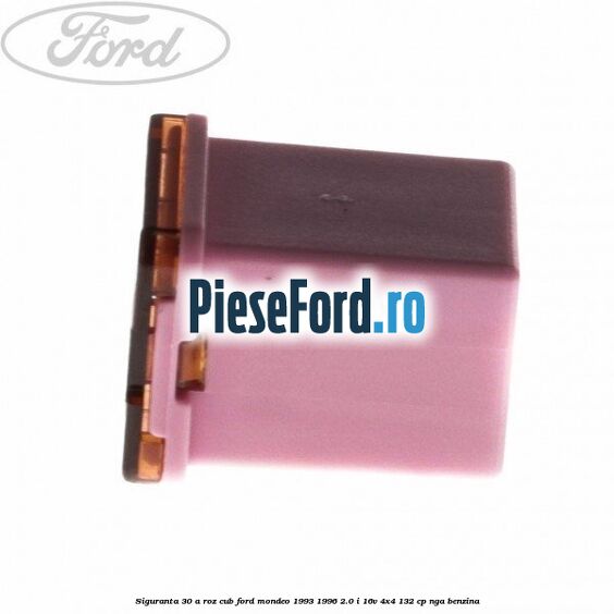Siguranta 30 A roz cub Ford Mondeo 1993-1996 2.0 i 16V 4x4 132 cp NGA benzina