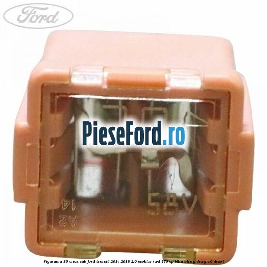 Siguranta 30 A roz cub Ford Transit 2014-2018 2.0 EcoBlue RWD 170 cp BLHA, BLRA, YNHA, YNR6 diesel