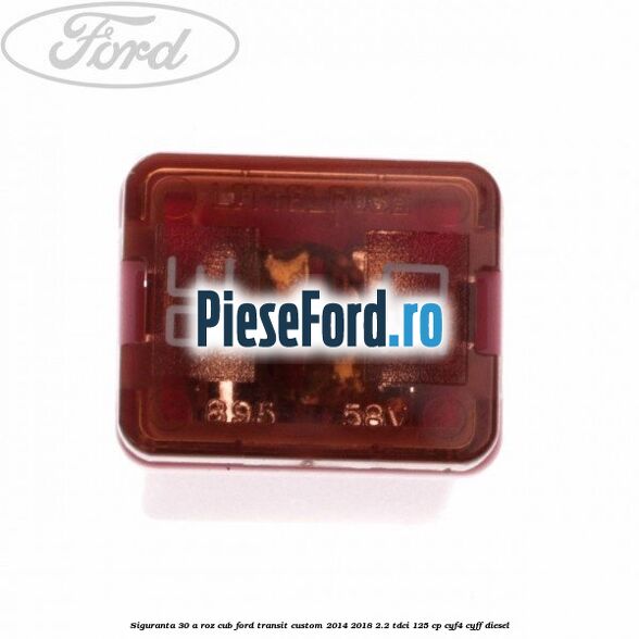 Siguranta 30 A roz cub Ford Transit Custom 2014-2018 2.2 TDCi 125 cp CYF4, CYFF diesel