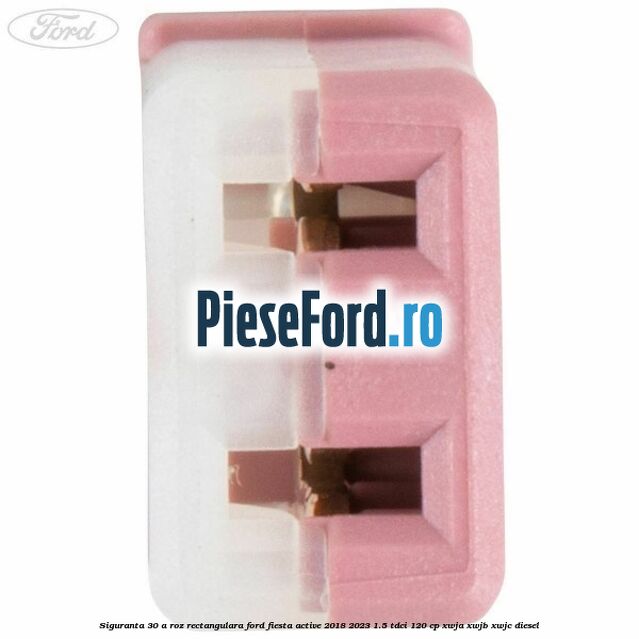 Siguranta 30 A roz rectangulara Ford Fiesta Active 2018-2023 1.5 TDCi 120 cp Siguranta 30 A roz rectangulara Ford Fiesta Active 2018-2023 1.5 TDCi 120 cp XWJA, XWJB, XWJC diesel