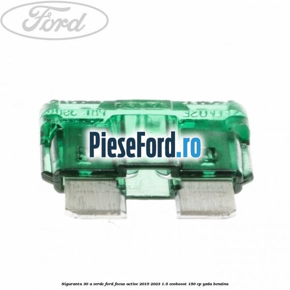 Siguranta 30 A verde Ford Focus Active 2019-2023 1.5 EcoBoost 150 cp Siguranta 30 A verde Ford Focus Active 2019-2023 1.5 EcoBoost 150 cp YZDA benzina