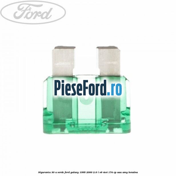 Siguranta 30 A verde Ford Galaxy 1995-2000 2.8 i V6 4x4 174 cp AAA, AMY benzina
