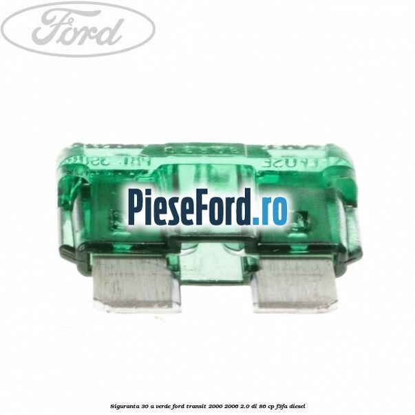 Siguranta 30 A verde Ford Transit 2000-2006 2.0 DI 86 cp F3FA diesel