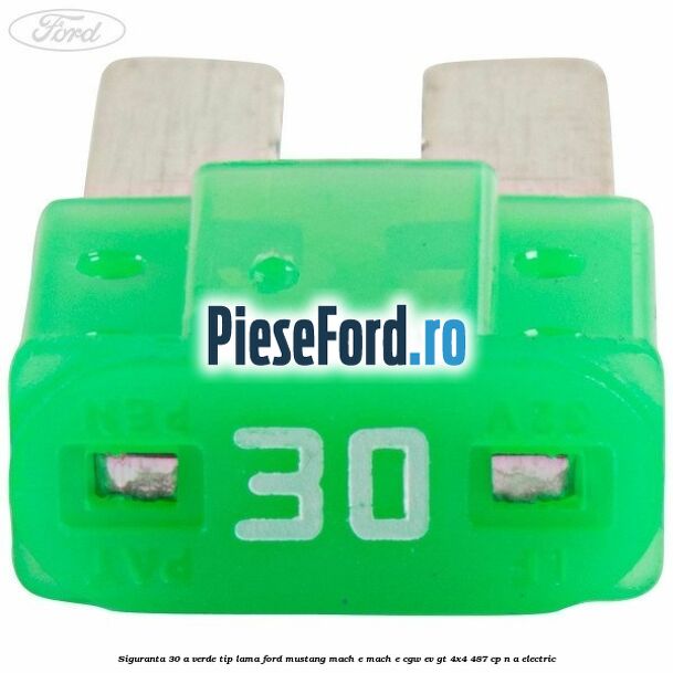 Siguranta 30 A verde tip lama Ford Mustang Mach-E MACH-E (CGW) EV GT 4x4 487 cp n/a electric