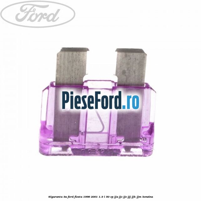 Siguranta 3A Ford Fiesta 1996-2001 1.3 i 50 cp Siguranta 3A Ford Fiesta 1996-2001 1.3 i 50 cp JJA, JJC, JJE, JJJ, JJK, JJM benzina