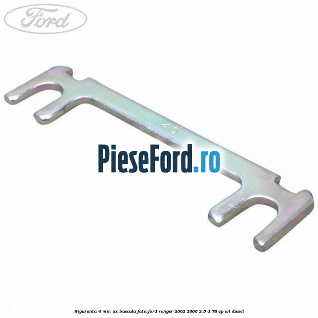 Siguranta 4 mm ax bascula fata Ford Ranger 2002-2006 2.5 D 78 cp WL diesel