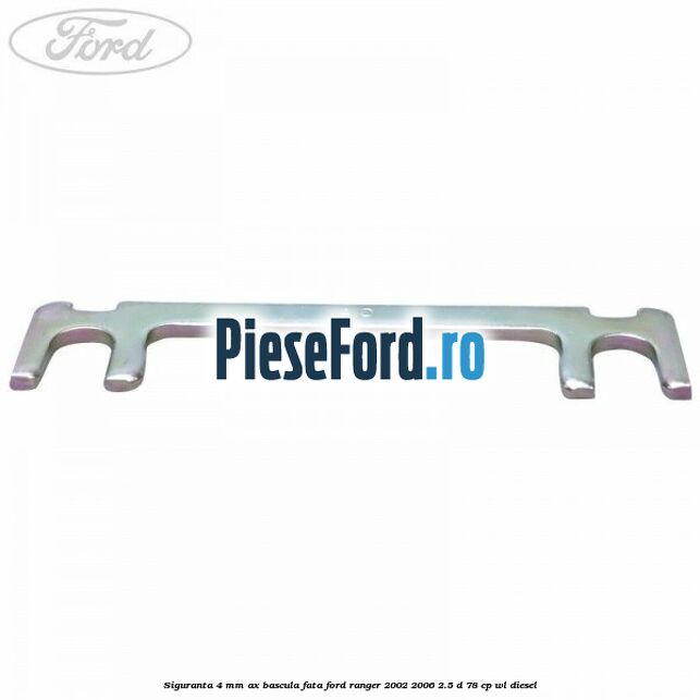 Siguranta 4 mm ax bascula fata Ford Ranger 2002-2006 2.5 D 78 cp WL diesel