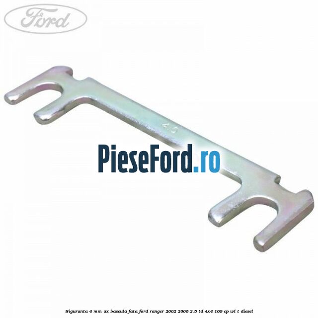 Siguranta 4 mm ax bascula fata Ford Ranger 2002-2006 2.5 TD 4x4 109 cp WL-T diesel