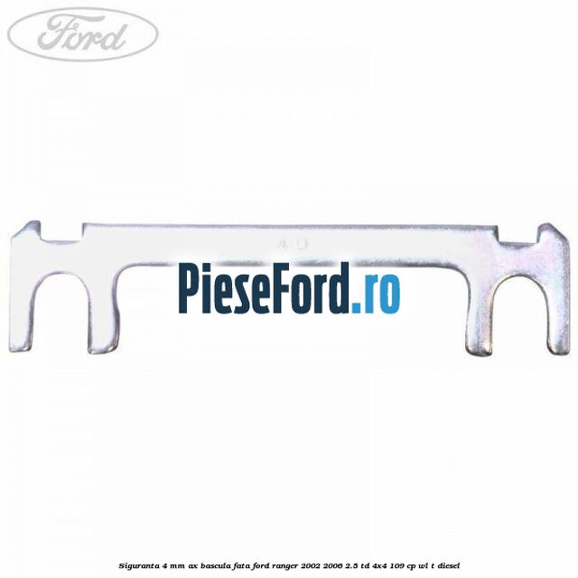 Siguranta 4 mm ax bascula fata Ford Ranger 2002-2006 2.5 TD 4x4 109 cp WL-T diesel