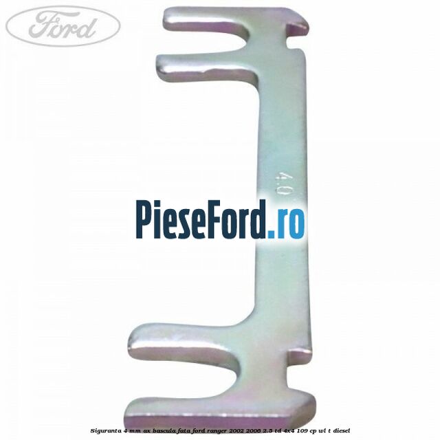 Siguranta 4 mm ax bascula fata Ford Ranger 2002-2006 2.5 TD 4x4 109 cp WL-T diesel