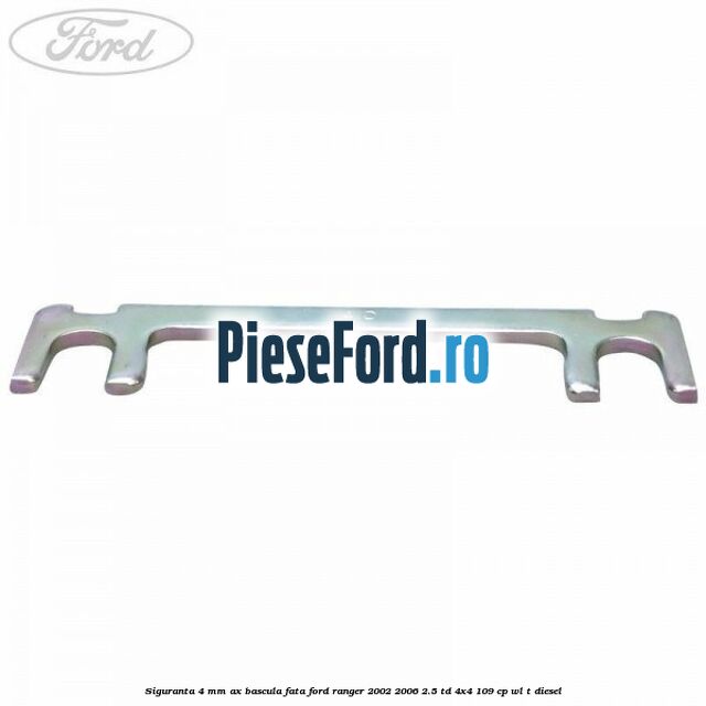 Siguranta 4 mm ax bascula fata Ford Ranger 2002-2006 2.5 TD 4x4 109 cp WL-T diesel