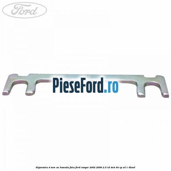 Siguranta 4 mm ax bascula fata Ford Ranger 2002-2006 2.5 TD 4x4 84 cp WL-T diesel