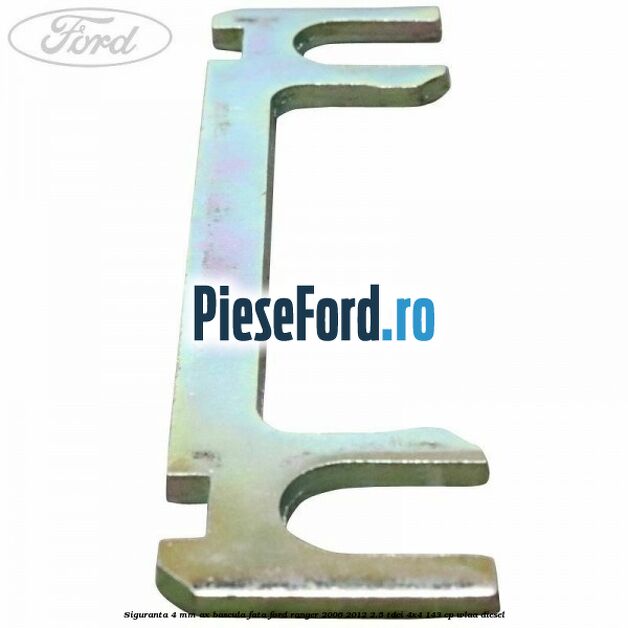 Siguranta 4 mm ax bascula fata Ford Ranger 2006-2012 2.5 TDCi 4x4 143 cp WLAA diesel