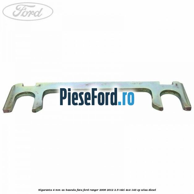 Siguranta 4 mm ax bascula fata Ford Ranger 2006-2012 2.5 TDCi 4x4 143 cp WLAA diesel
