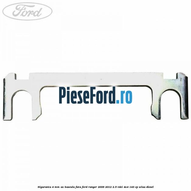 Siguranta 4 mm ax bascula fata Ford Ranger 2006-2012 2.5 TDCi 4x4 143 cp WLAA diesel