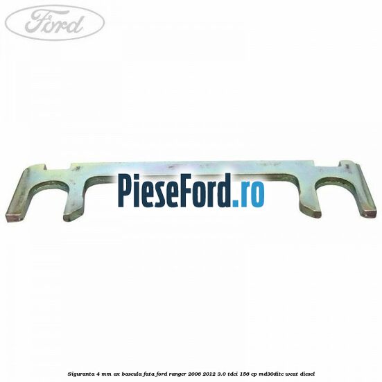 Siguranta 4 mm ax bascula fata Ford Ranger 2006-2012 3.0 TDCi 156 cp MD30DITC, WEAT diesel