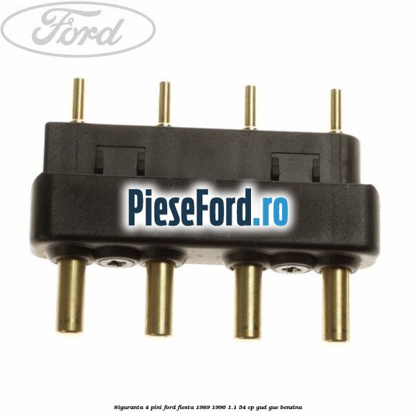 Siguranta 4 pini Ford Fiesta 1989-1996 1.1 54 cp GUD, GUE benzina