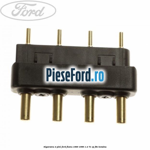 Siguranta 4 pini Ford Fiesta 1989-1996 1.4 71 cp F6E benzina